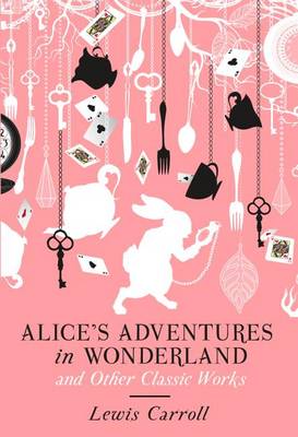 Alice's Adventures in Wonderland and Other Classic Works (Hardback)