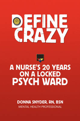 Define Crazy: A Nurse's 20 Years on a Locked Psych Ward (Paperback)