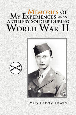 Memories of My Experiences as an Artillery Soldier During World War II (Paperback)