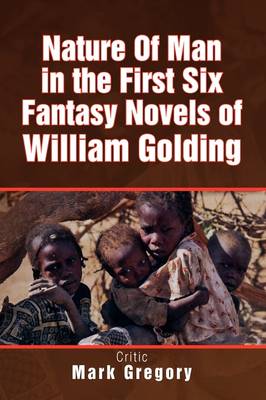Nature of Man in the First Six Fantasy Novels of William Golding (Paperback)
