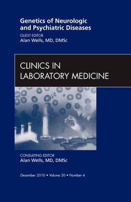 Genetics of Neurologic and Psychiatric Diseases, an Issue of Clinics in Laboratory Medicine - The Clinics: Internal Medicine v. 30-4 (Hardback)