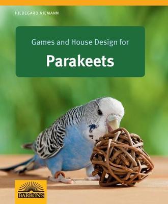 Games and House Design for Parakeets: Barron's Complete Pet Owner's Manuals - Pet Owners Manual (Paperback)