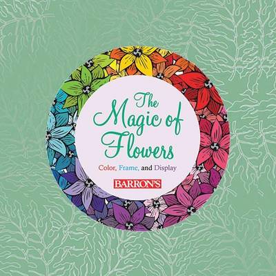 Magic of Flowers: Color, Frame & Display - Color Magic to Frame & Display