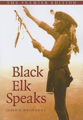 Black Elk Speaks: Being the Life Story of a Holy Man of the Oglala Sioux, The Premier Edition (Paperback)