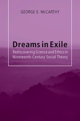 Dreams in Exile: Rediscovering Science and Ethics in Nineteenth-Century Social Theory (Paperback)