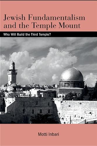Jewish Fundamentalism and the Temple Mount: Who Will Build the Third Temple? - SUNY series in Israeli Studies (Hardback)