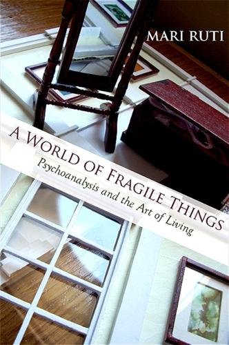 A World of Fragile Things: Psychoanalysis and the Art of Living - SUNY series in Psychoanalysis and Culture (Hardback)