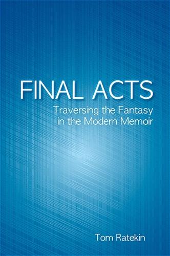 Final Acts: Traversing the Fantasy in the Modern Memoir - SUNY series in Psychoanalysis and Culture (Hardback)