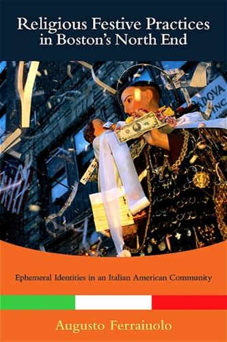 Religious Festive Practices in Boston's North End: Ephemeral Identities in an Italian American Community - SUNY series in Italian/American Culture (Hardback)
