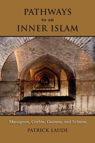 Pathways to an Inner Islam: Massignon, Corbin, Guenon, and Schuon (Hardback)