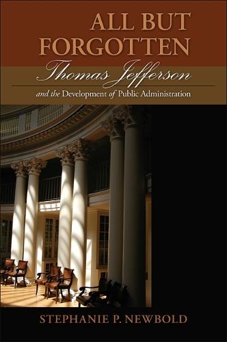 All But Forgotten: Thomas Jefferson and the Development of Public Administration (Hardback)