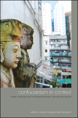 Confucianism in Context: Classic Philosophy and Contemporary Issues, East Asia and Beyond - SUNY series in Chinese Philosophy and Culture (Paperback)