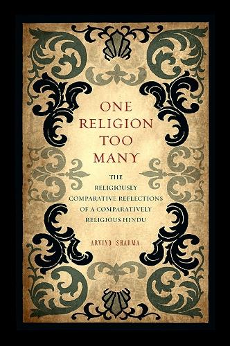 One Religion Too Many: The Religiously Comparative Reflections of a Comparatively Religious Hindu (Hardback)