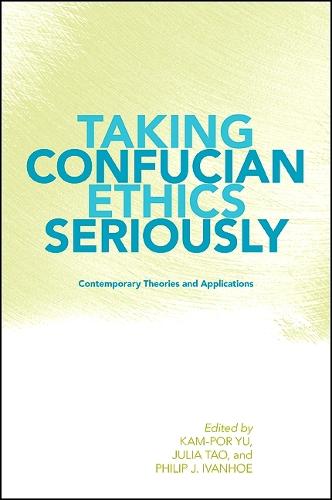 Taking Confucian Ethics Seriously: Contemporary Theories and Applications - SUNY series in Chinese Philosophy and Culture (Hardback)