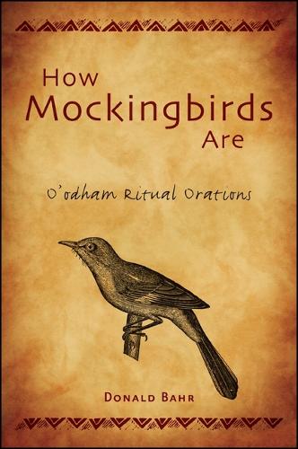 How Mockingbirds Are: O'odham Ritual Orations - North American Native Peoples, Past and Present (Hardback)