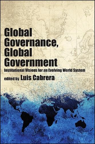 Global Governance, Global Government: Institutional Visions for an Evolving World System (Hardback)
