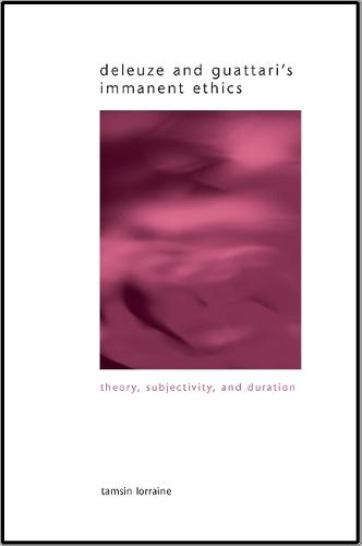 Deleuze and Guattari's Immanent Ethics: Theory, Subjectivity, and Duration - SUNY series in Gender Theory (Hardback)