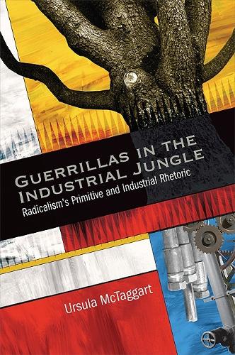 Guerrillas in the Industrial Jungle: Radicalism's Primitive and Industrial Rhetoric (Paperback)