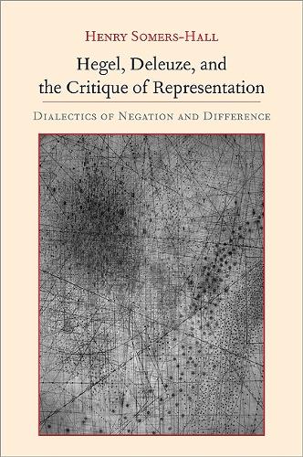 Hegel, Deleuze, and the Critique of Representation: Dialectics of Negation and Difference - SUNY series, Intersections: Philosophy and Critical Theory (Hardback)