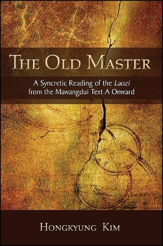 The Old Master: A Syncretic Reading of the Laozi from the Mawangdui Text A Onward - SUNY series in Chinese Philosophy and Culture (Hardback)