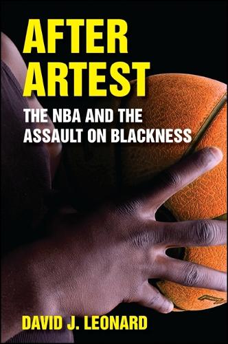 After Artest: The NBA and the Assault on Blackness - SUNY series on Sport, Culture, and Social Relations (Hardback)