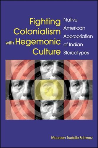 Fighting Colonialism with Hegemonic Culture: Native American Appropriation of Indian Stereotypes (Paperback)