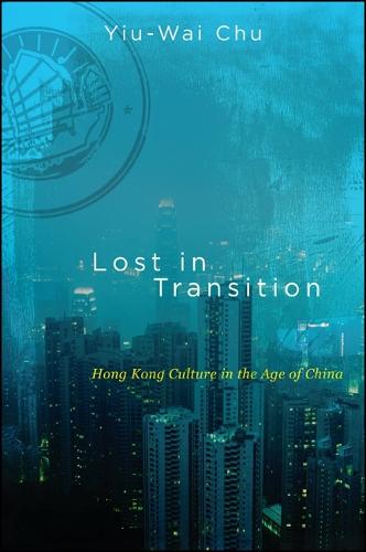 Lost in Transition: Hong Kong Culture in the Age of China - SUNY series in Global Modernity (Paperback)