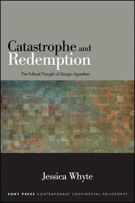 Catastrophe and Redemption: The Political Thought of Giorgio Agamben - SUNY series in Contemporary Continental Philosophy (Hardback)