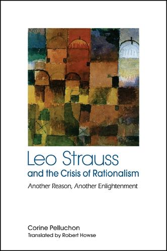 Leo Strauss and the Crisis of Rationalism: Another Reason, Another Enlightenment - SUNY series in the Thought and Legacy of Leo Strauss (Paperback)