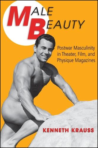 Male Beauty: Postwar Masculinity in Theater, Film, and Physique Magazines (Hardback)