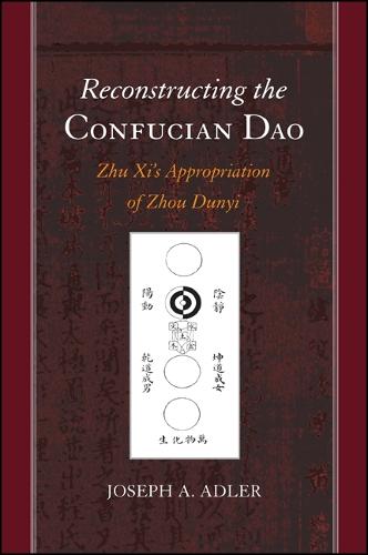 Reconstructing the Confucian Dao: Zhu Xi's Appropriation of Zhou Dunyi - SUNY series in Chinese Philosophy and Culture (Hardback)