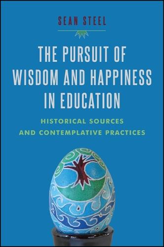 The Pursuit of Wisdom and Happiness in Education: Historical Sources and Contemplative Practices (Hardback)