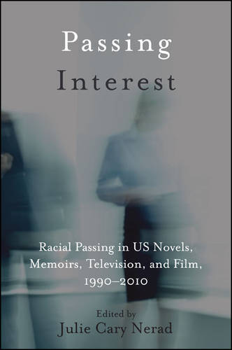 Passing Interest: Racial Passing in US Novels, Memoirs, Television, and Film, 1990-2010 - SUNY series in Multiethnic Literatures (Paperback)