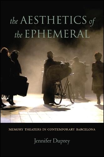 The Aesthetics of the Ephemeral: Memory Theaters in Contemporary Barcelona (Hardback)