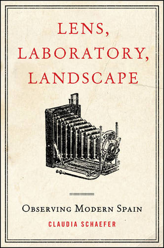 Lens, Laboratory, Landscape: Observing Modern Spain - SUNY series in Latin American and Iberian Thought and Culture (Paperback)