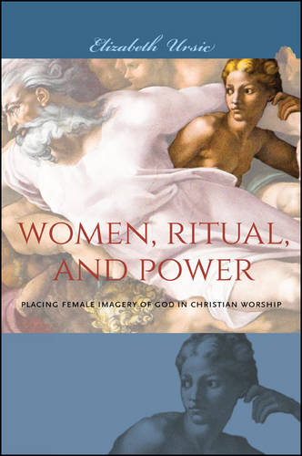 Women, Ritual, and Power: Placing Female Imagery of God in Christian Worship (Paperback)