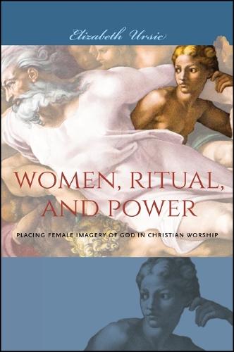 Women, Ritual, and Power: Placing Female Imagery of God in Christian Worship (Hardback)