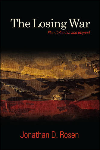 The Losing War: Plan Colombia and Beyond - SUNY series, James N. Rosenau series in Global Politics (Paperback)