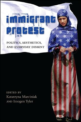 Immigrant Protest: Politics, Aesthetics, and Everyday Dissent - SUNY series, Praxis: Theory in Action (Hardback)