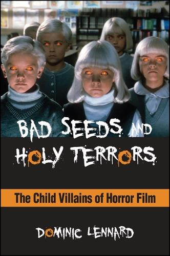 Bad Seeds and Holy Terrors: The Child Villains of Horror Film - SUNY series, Horizons of Cinema (Hardback)
