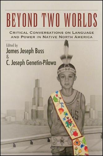 Beyond Two Worlds: Critical Conversations on Language and Power in Native North America - SUNY series, Tribal Worlds: Critical Studies in American Indian Nation Building (Paperback)