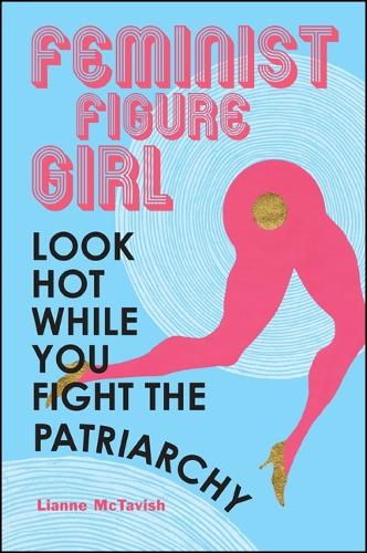 Feminist Figure Girl: Look Hot While You Fight the Patriarchy (Hardback)