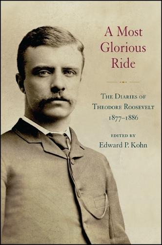 A Most Glorious Ride: The Diaries of Theodore Roosevelt, 1877-1886 (Hardback)
