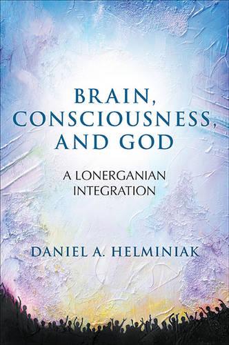 Brain, Consciousness, and God: A Lonerganian Integration (Hardback)