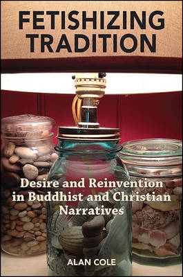 Fetishizing Tradition: Desire and Reinvention in Buddhist and Christian Narratives (Hardback)