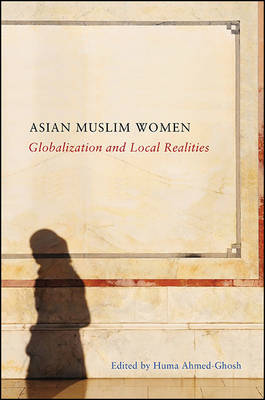 Asian Muslim Women: Globalization and Local Realities - SUNY series, Genders in the Global South (Hardback)