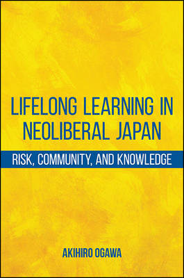 Lifelong Learning in Neoliberal Japan: Risk, Community, and Knowledge (Hardback)