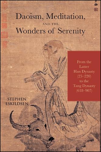 Daoism, Meditation, and the Wonders of Serenity: From the Latter Han Dynasty (25-220) to the Tang Dynasty (618-907) - SUNY series in Chinese Philosophy and Culture (Hardback)