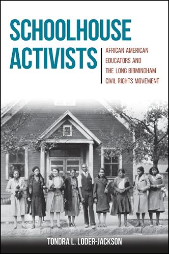 Schoolhouse Activists: African American Educators and the Long Birmingham Civil Rights Movement (Hardback)