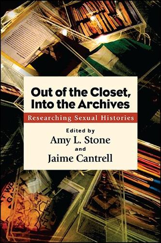 Out of the Closet, Into the Archives: Researching Sexual Histories - SUNY series in Queer Politics and Cultures (Hardback)